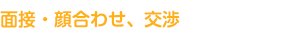 面接・顔合わせ、交渉